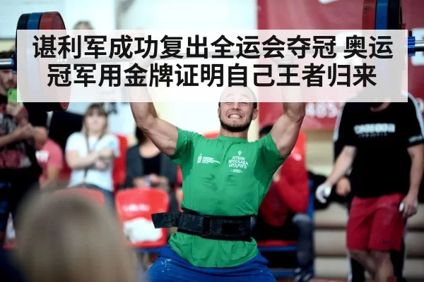 谌利军成功复出全运会夺冠 奥运冠军用金牌证明自己王者归来